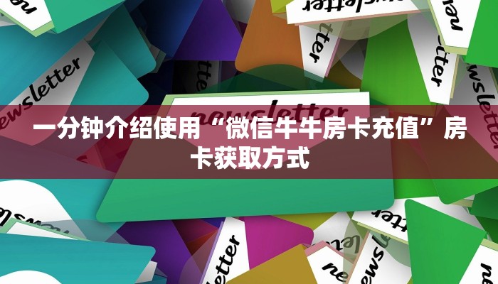 一分钟介绍使用“微信牛牛房卡充值”房卡获取方式