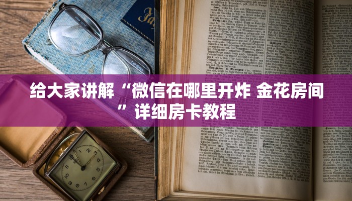 给大家讲解“微信在哪里开炸 金花房间”详细房卡教程