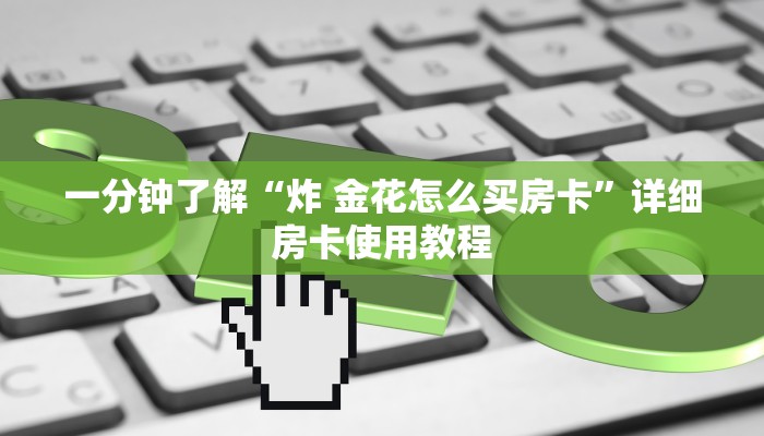 一分钟了解“炸 金花怎么买房卡”详细房卡使用教程