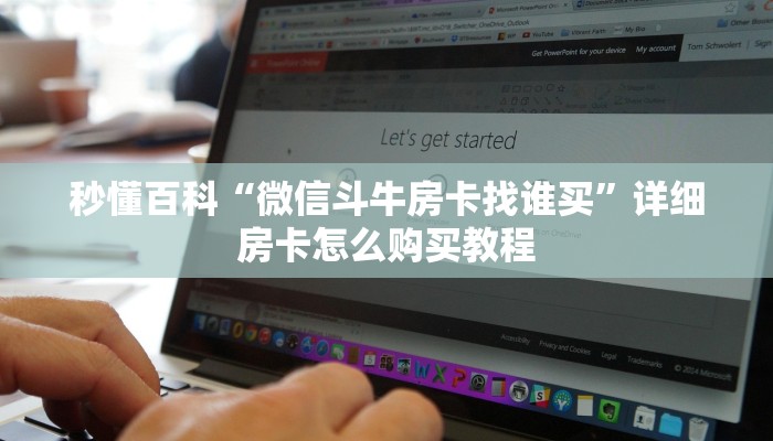 秒懂百科“微信斗牛房卡找谁买”详细房卡怎么购买教程