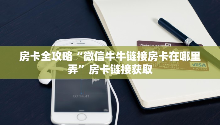 房卡全攻略“微信牛牛链接房卡在哪里弄”房卡链接获取