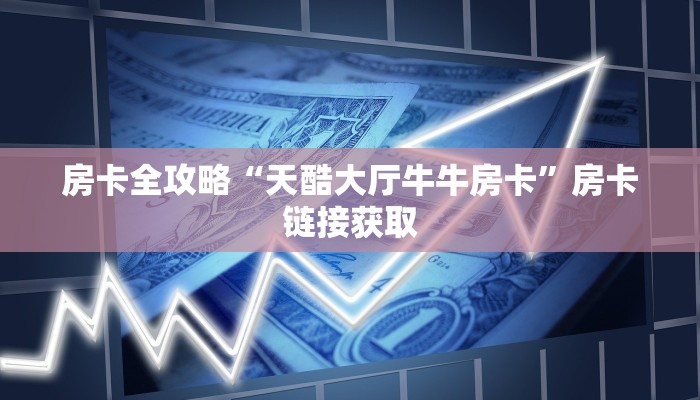 给大家讲解“购买斗牛房卡联系方式”房卡链接获取