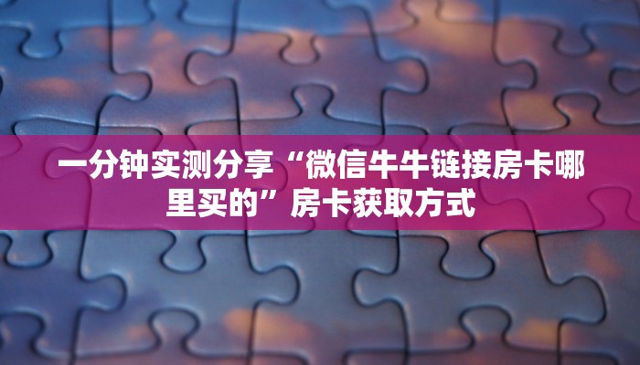 一分钟实测分享“微信牛牛链接房卡哪里买的”房卡获取方式