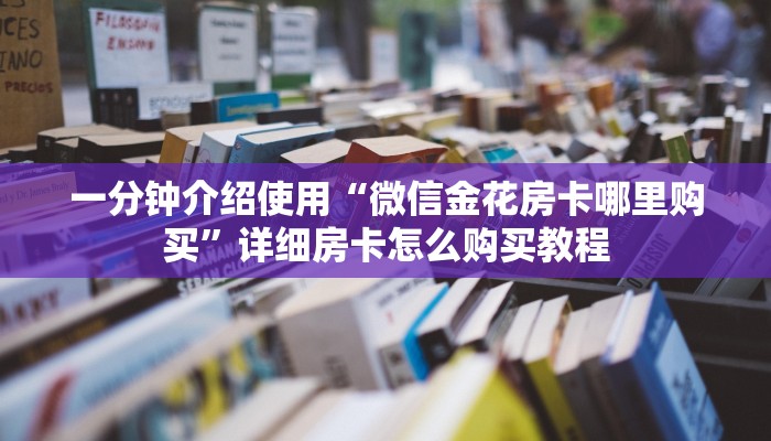 一分钟了解“微信开金花群房卡到哪里买”详细房卡教程