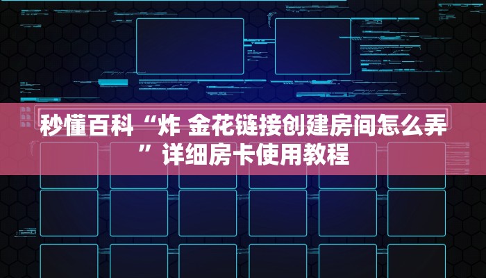秒懂百科“炸 金花链接创建房间怎么弄”详细房卡使用教程