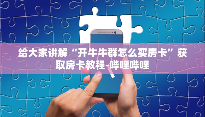 给大家讲解“开牛牛群怎么买房卡”获取房卡教程-哔哩哔哩