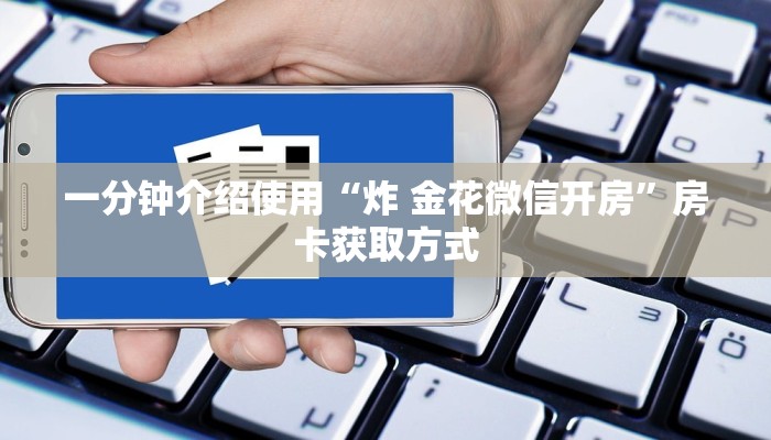 一分钟介绍使用“微信牛牛房卡客服微信号”详细房卡教程