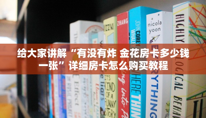 给大家讲解“有没有炸 金花房卡多少钱一张”详细房卡怎么购买教程