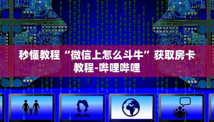 秒懂教程“微信上怎么斗牛”获取房卡教程-哔哩哔哩
