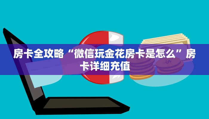房卡全攻略“微信玩金花房卡是怎么”房卡详细充值