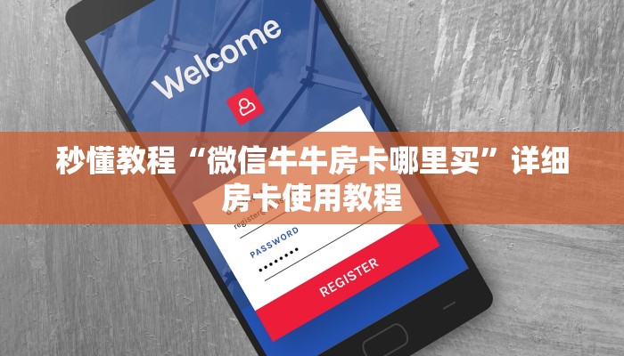 秒懂教程“微信牛牛房卡哪里买”详细房卡使用教程