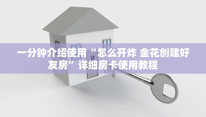 一分钟介绍使用“怎么开炸 金花创建好友房”详细房卡使用教程