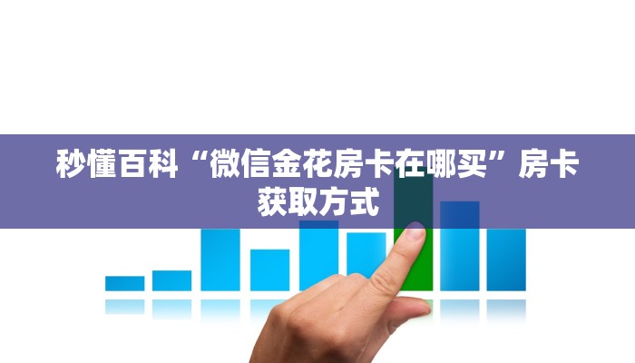 秒懂百科“微信金花房卡在哪买”房卡获取方式