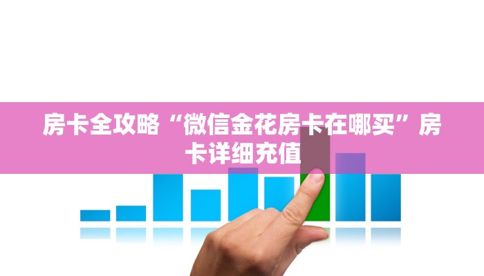 房卡全攻略“微信金花房卡在哪买”房卡详细充值