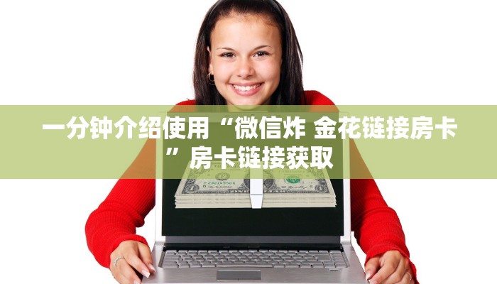 一分钟介绍使用“微信炸 金花链接房卡”房卡链接获取