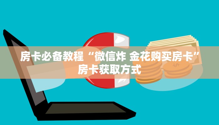 房卡必备教程“微信炸 金花购买房卡”房卡获取方式