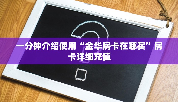 一分钟介绍使用“金华房卡在哪买”房卡详细充值