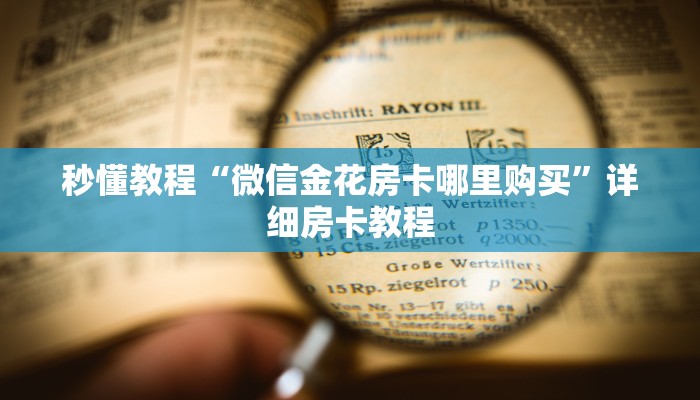 秒懂教程“微信金花房卡哪里购买”详细房卡教程