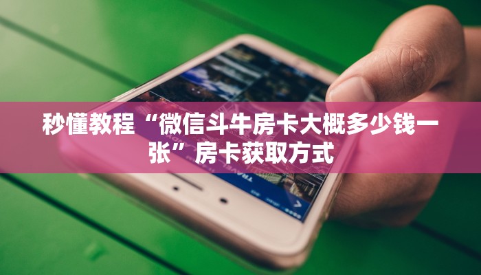 秒懂教程“微信斗牛房卡大概多少钱一张”房卡获取方式