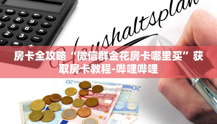 房卡全攻略“微信群金花房卡哪里买”获取房卡教程-哔哩哔哩