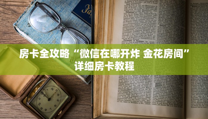 房卡全攻略“微信在哪开炸 金花房间”详细房卡教程