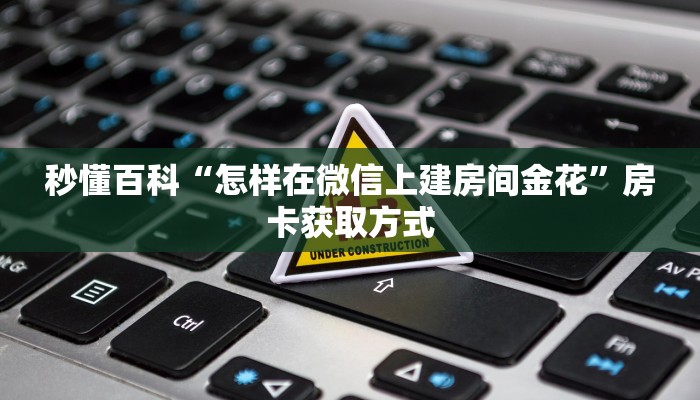 秒懂百科“怎样在微信上建房间金花”房卡获取方式
