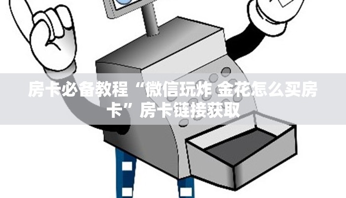 房卡必备教程“微信玩炸 金花怎么买房卡”房卡链接获取