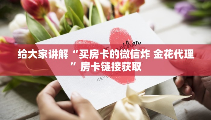 给大家讲解“买房卡的微信炸 金花代理”房卡链接获取