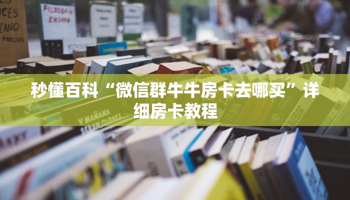 秒懂百科“微信群牛牛房卡去哪买”详细房卡教程