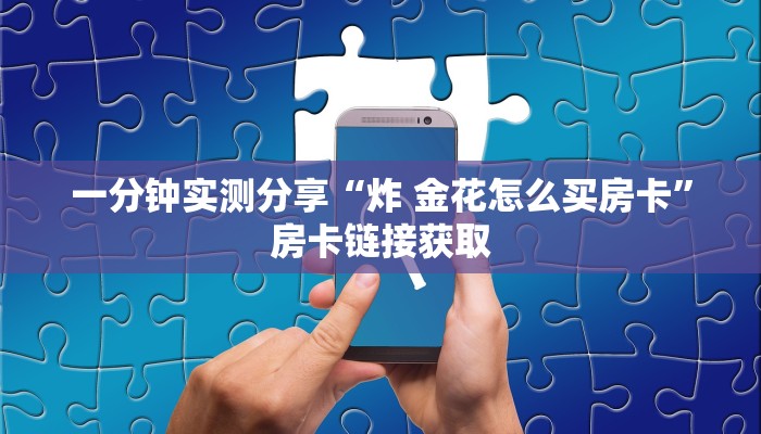 一分钟实测分享“微信群炸 金花房卡链接”房卡获取方式