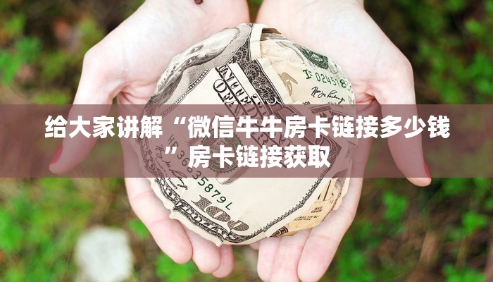 给大家讲解“微信牛牛房卡链接多少钱”房卡链接获取