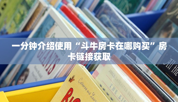 一分钟介绍使用“斗牛房卡在哪购买”房卡链接获取