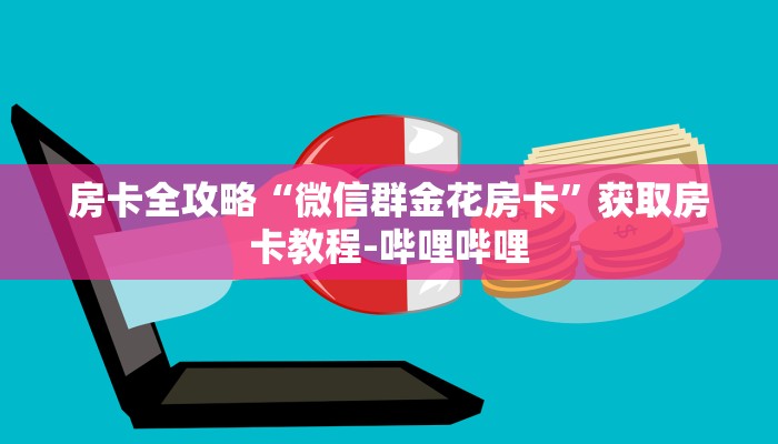 房卡全攻略“微信群金花房卡”获取房卡教程-哔哩哔哩