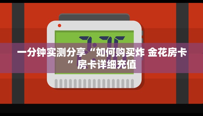 一分钟实测分享“如何购买炸 金花房卡”房卡详细充值