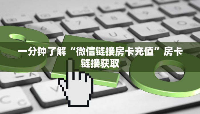 一分钟了解“微信链接房卡充值”房卡链接获取