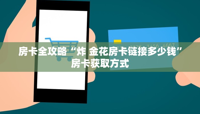 房卡全攻略“炸 金花房卡链接多少钱”房卡获取方式