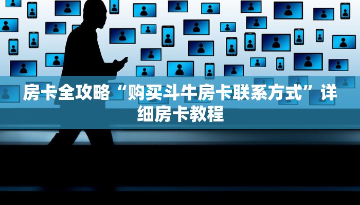 房卡全攻略“购买斗牛房卡联系方式”详细房卡教程