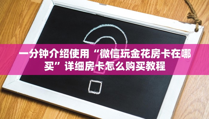 一分钟介绍使用“微信玩金花房卡在哪买”详细房卡怎么购买教程