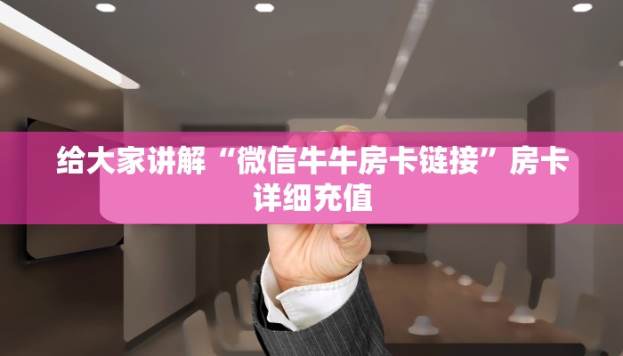 秒懂百科“微信牛牛房卡充值”房卡获取方式