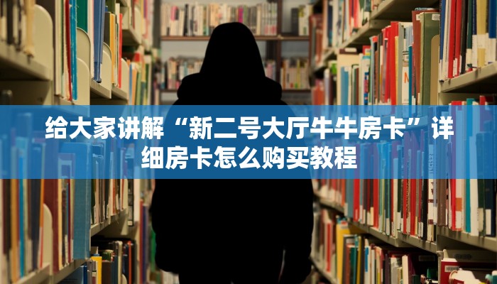 给大家讲解“新二号大厅牛牛房卡”详细房卡怎么购买教程