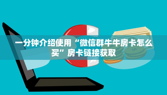 一分钟介绍使用“微信群牛牛房卡怎么买”房卡链接获取