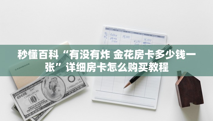 秒懂百科“有没有炸 金花房卡多少钱一张”详细房卡怎么购买教程