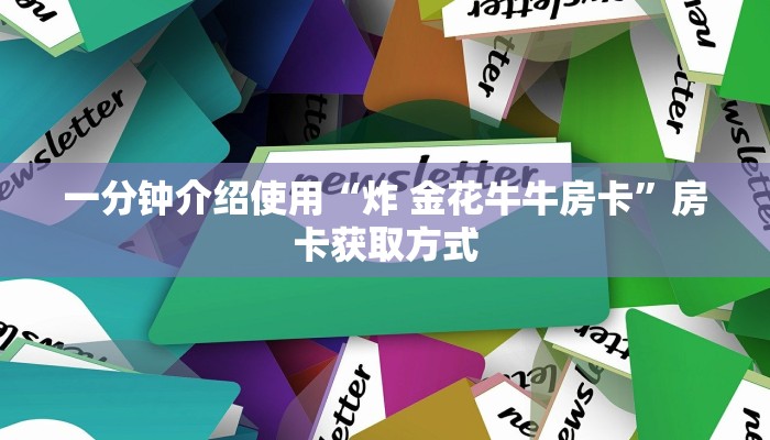 一分钟介绍使用“炸 金花牛牛房卡”房卡获取方式