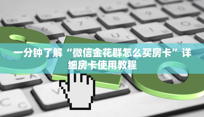 一分钟了解“微信金花群怎么买房卡”详细房卡使用教程