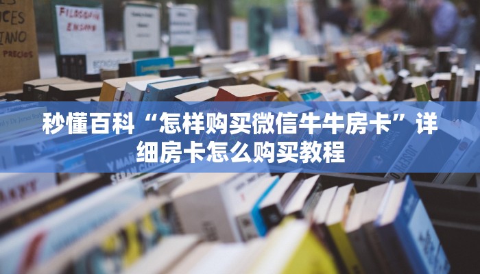 秒懂百科“怎样购买微信牛牛房卡”详细房卡怎么购买教程