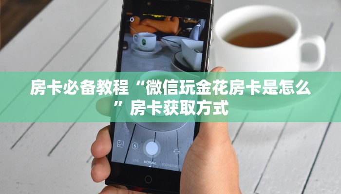 房卡必备教程“微信玩金花房卡是怎么”房卡获取方式