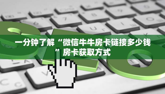 一分钟了解“微信牛牛房卡链接多少钱”房卡获取方式