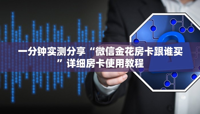 一分钟实测分享“微信金花房卡跟谁买”详细房卡使用教程