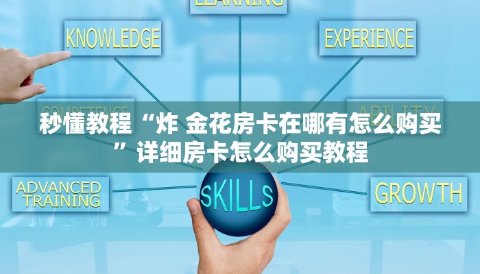 秒懂教程“炸 金花房卡在哪有怎么购买”详细房卡怎么购买教程