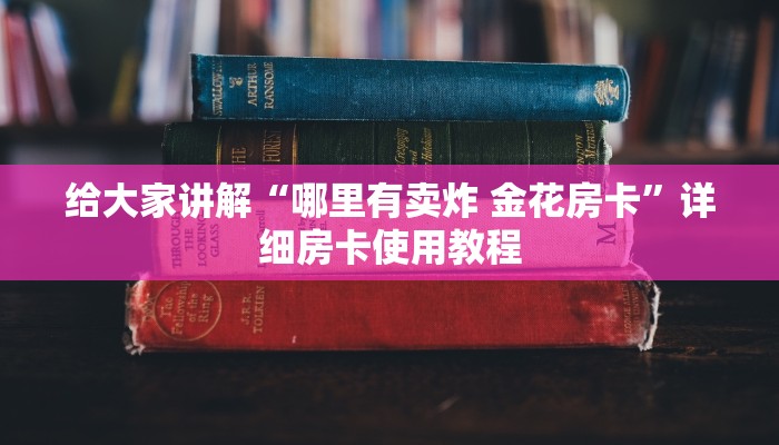 给大家讲解“哪里有卖炸 金花房卡”详细房卡使用教程